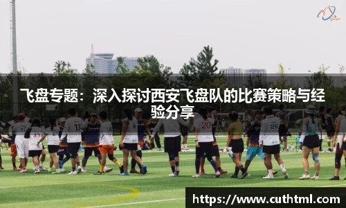 飞盘专题：深入探讨西安飞盘队的比赛策略与经验分享