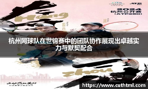 杭州网球队在世锦赛中的团队协作展现出卓越实力与默契配合