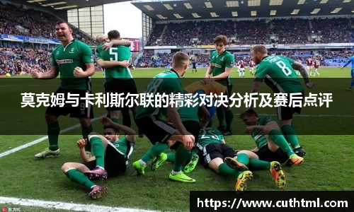 莫克姆与卡利斯尔联的精彩对决分析及赛后点评
