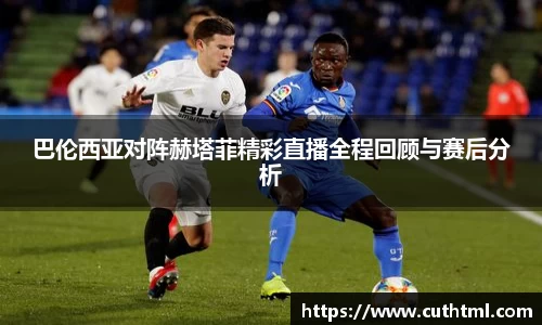 巴伦西亚对阵赫塔菲精彩直播全程回顾与赛后分析